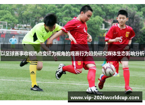 以足球赛事收视热点变迁为视角的观赛行为趋势研究媒体生态影响分析