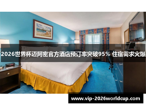 2026世界杯迈阿密官方酒店预订率突破95% 住宿需求火爆
