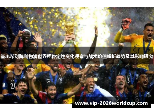 基米希对阵利物浦世界杯稳定性变化观察与战术价值解析趋势及其影响研究